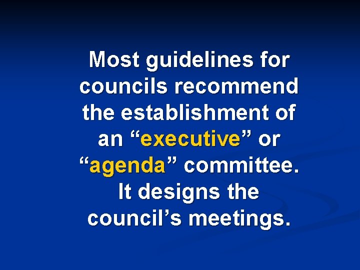 Most guidelines for councils recommend the establishment of an “executive” or “agenda” committee. It