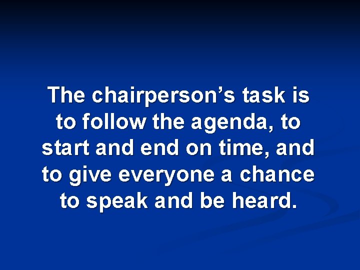 The chairperson’s task is to follow the agenda, to start and end on time,
