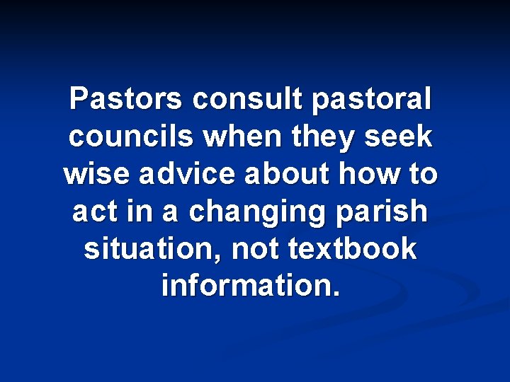 Pastors consult pastoral councils when they seek wise advice about how to act in