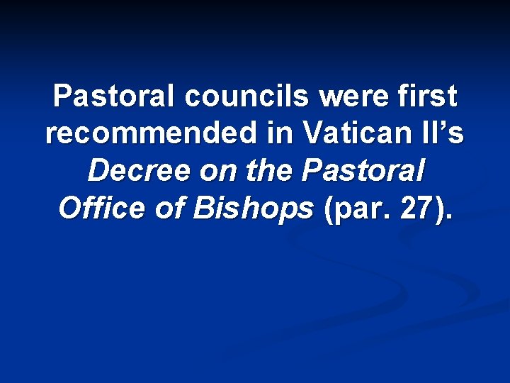 Pastoral councils were first recommended in Vatican II’s Decree on the Pastoral Office of