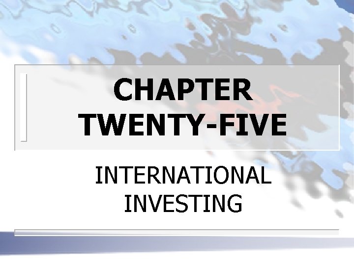 CHAPTER TWENTY-FIVE INTERNATIONAL INVESTING 