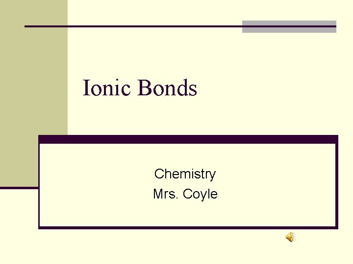 Ionic Bonds Chemistry Mrs. Coyle 