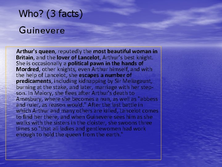 Who? (3 facts) Guinevere Arthur's queen, reputedly the most beautiful woman in Britain, and