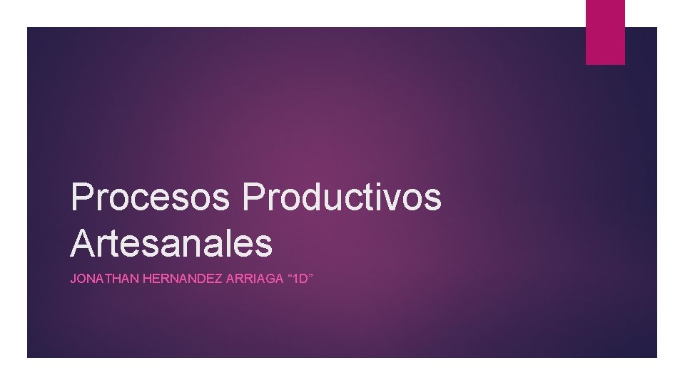 Procesos Productivos Artesanales JONATHAN HERNANDEZ ARRIAGA “ 1 D” 