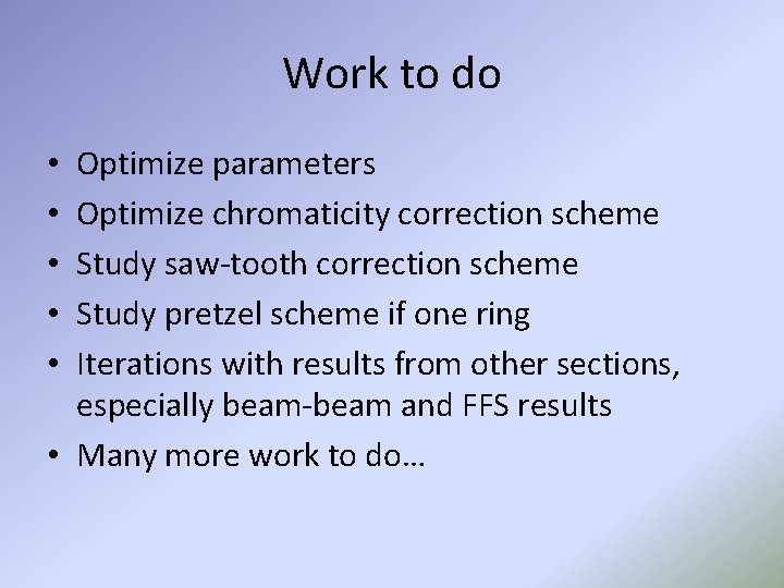 Work to do Optimize parameters Optimize chromaticity correction scheme Study saw-tooth correction scheme Study