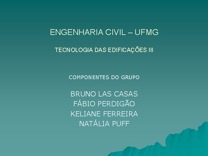 ENGENHARIA CIVIL – UFMG TECNOLOGIA DAS EDIFICAÇÕES III COMPONENTES DO GRUPO BRUNO LAS CASAS