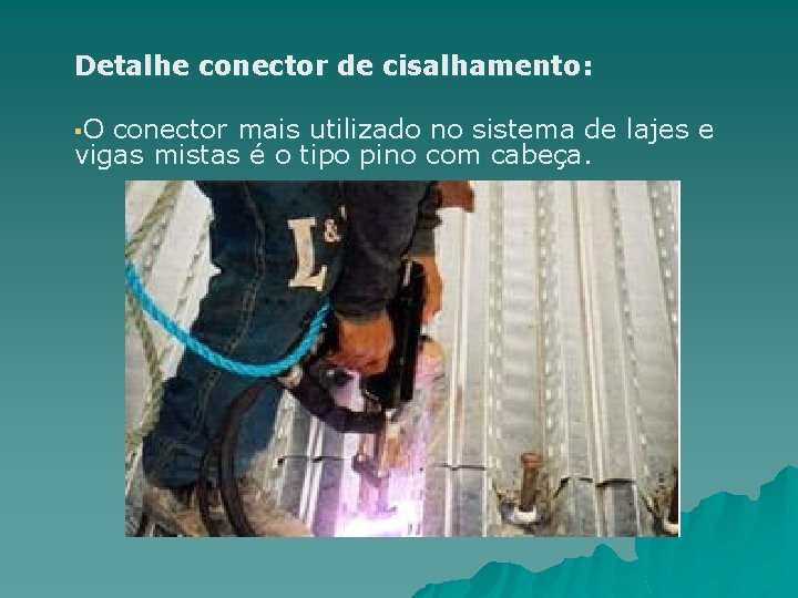 Detalhe conector de cisalhamento: §O conector mais utilizado no sistema de lajes e vigas