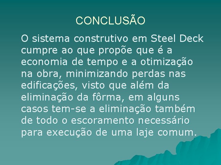 CONCLUSÃO O sistema construtivo em Steel Deck cumpre ao que propõe que é a