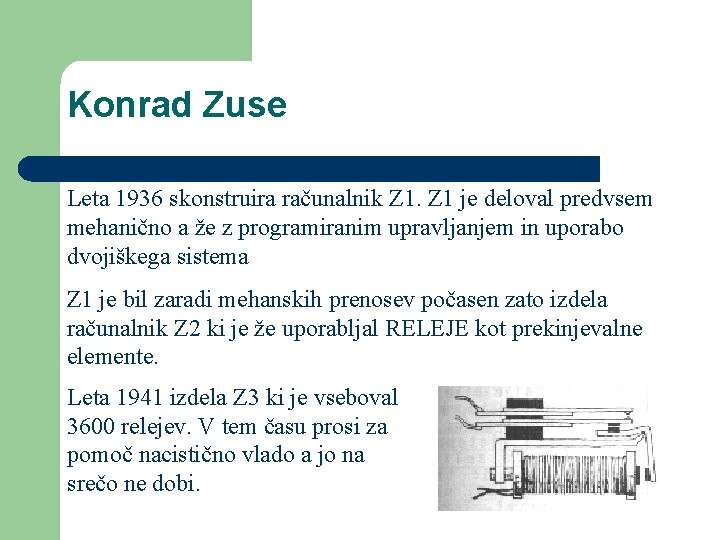 Konrad Zuse Leta 1936 skonstruira računalnik Z 1 je deloval predvsem mehanično a že