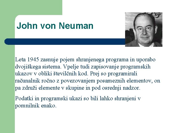 John von Neuman Leta 1945 zasnuje pojem shranjenega programa in uporabo dvojiškega sistema. Vpelje