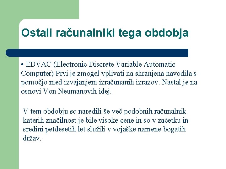 Ostali računalniki tega obdobja • EDVAC (Electronic Discrete Variable Automatic Computer) Prvi je zmogel