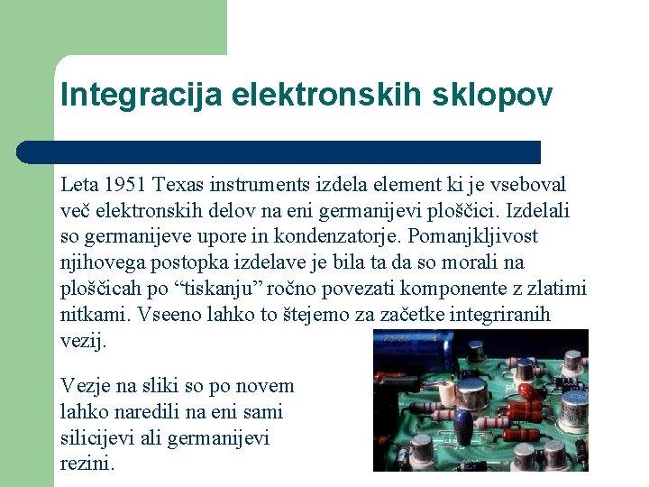 Integracija elektronskih sklopov Leta 1951 Texas instruments izdela element ki je vseboval več elektronskih