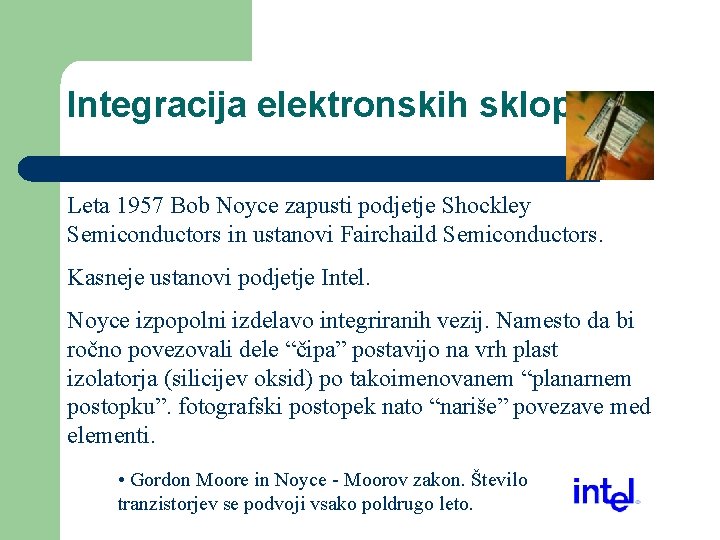 Integracija elektronskih sklopov Leta 1957 Bob Noyce zapusti podjetje Shockley Semiconductors in ustanovi Fairchaild
