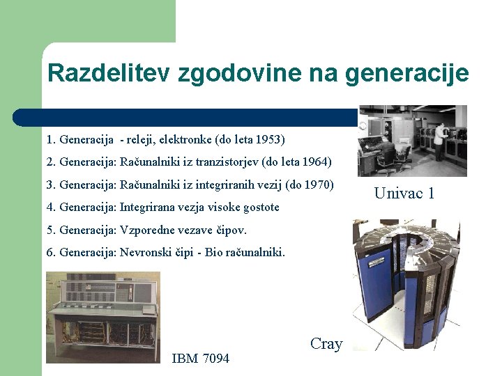 Razdelitev zgodovine na generacije 1. Generacija - releji, elektronke (do leta 1953) 2. Generacija: