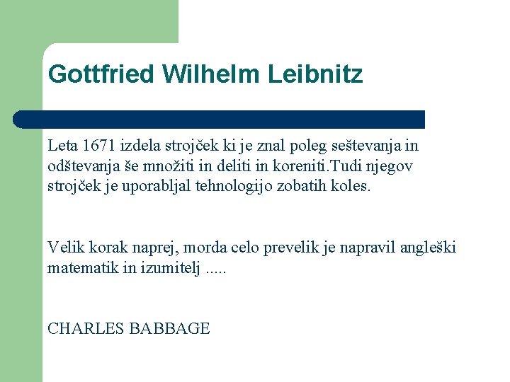 Gottfried Wilhelm Leibnitz Leta 1671 izdela strojček ki je znal poleg seštevanja in odštevanja