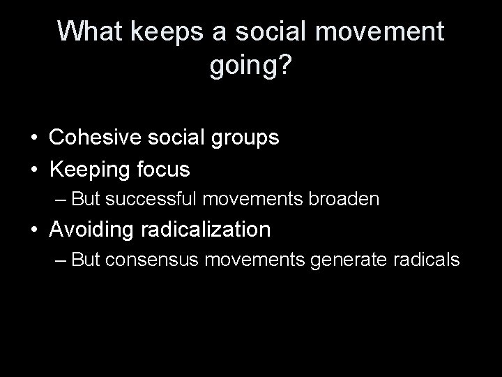What keeps a social movement going? • Cohesive social groups • Keeping focus –