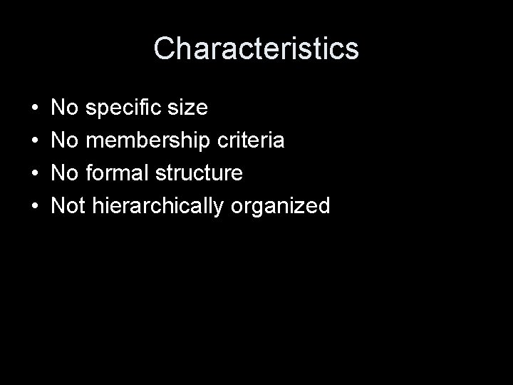 Characteristics • • No specific size No membership criteria No formal structure Not hierarchically