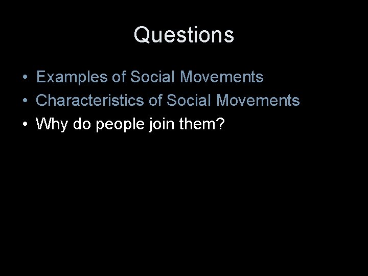 Questions • Examples of Social Movements • Characteristics of Social Movements • Why do