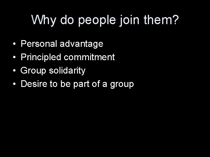 Why do people join them? • • Personal advantage Principled commitment Group solidarity Desire