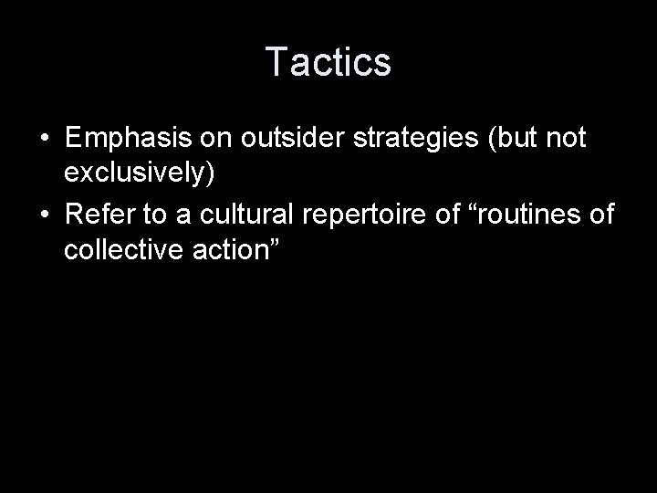 Tactics • Emphasis on outsider strategies (but not exclusively) • Refer to a cultural