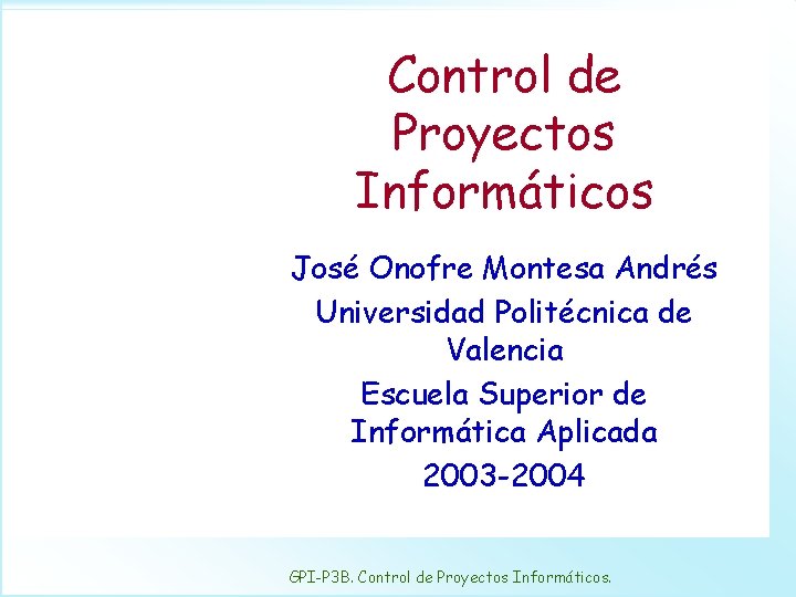 Control de Proyectos Informáticos José Onofre Montesa Andrés Universidad Politécnica de Valencia Escuela Superior