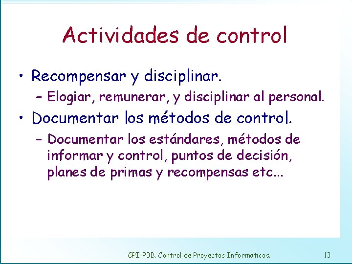 Actividades de control • Recompensar y disciplinar. – Elogiar, remunerar, y disciplinar al personal.