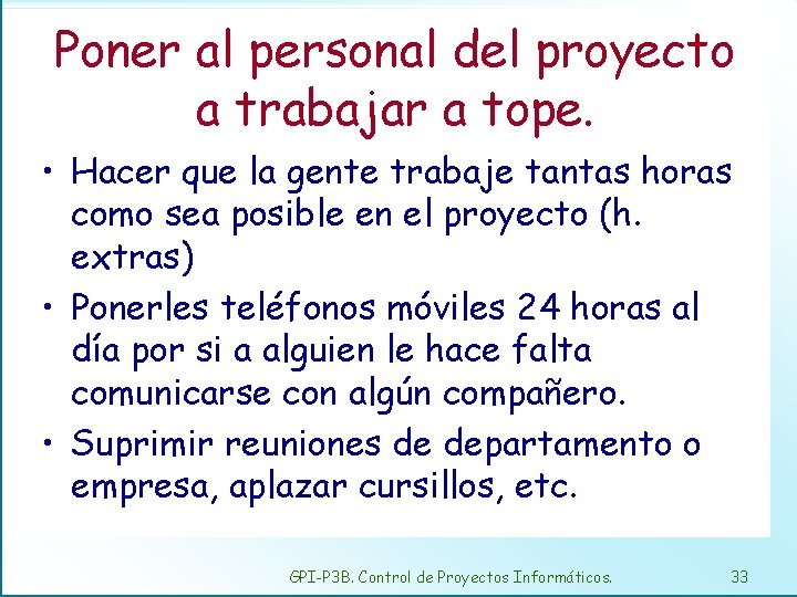 Poner al personal del proyecto a trabajar a tope. • Hacer que la gente