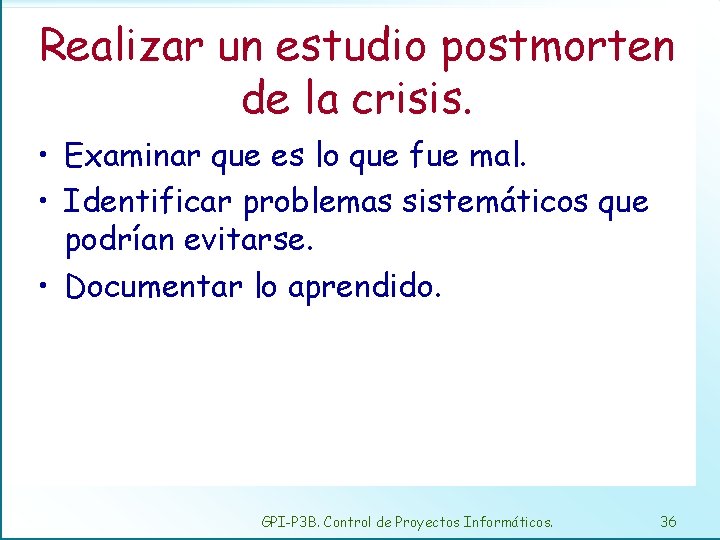 Realizar un estudio postmorten de la crisis. • Examinar que es lo que fue