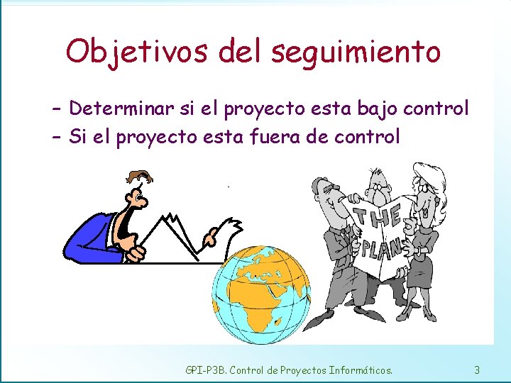 Objetivos del seguimiento – Determinar si el proyecto esta bajo control – Si el