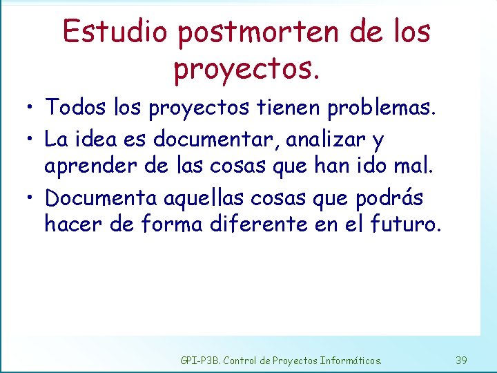 Estudio postmorten de los proyectos. • Todos los proyectos tienen problemas. • La idea