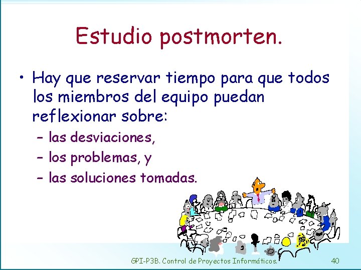 Estudio postmorten. • Hay que reservar tiempo para que todos los miembros del equipo