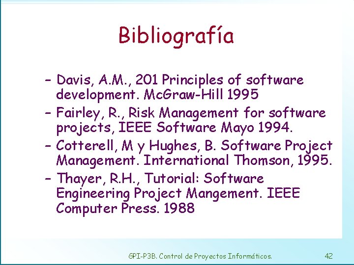 Bibliografía – Davis, A. M. , 201 Principles of software development. Mc. Graw-Hill 1995