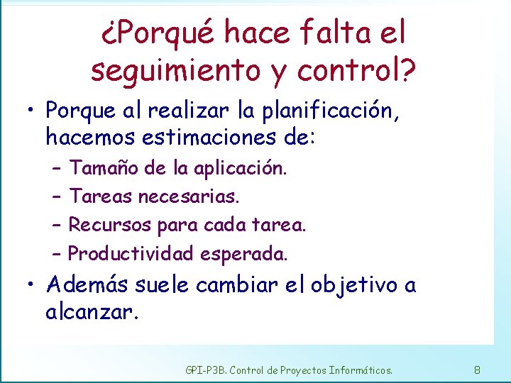 ¿Porqué hace falta el seguimiento y control? • Porque al realizar la planificación, hacemos