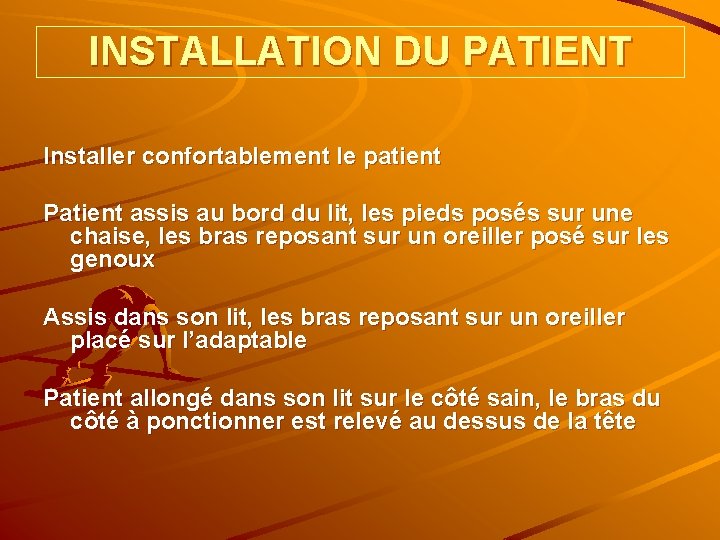 INSTALLATION DU PATIENT Installer confortablement le patient Patient assis au bord du lit, les