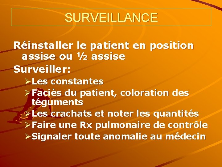 SURVEILLANCE Réinstaller le patient en position assise ou ½ assise Surveiller: ØLes constantes ØFaciès