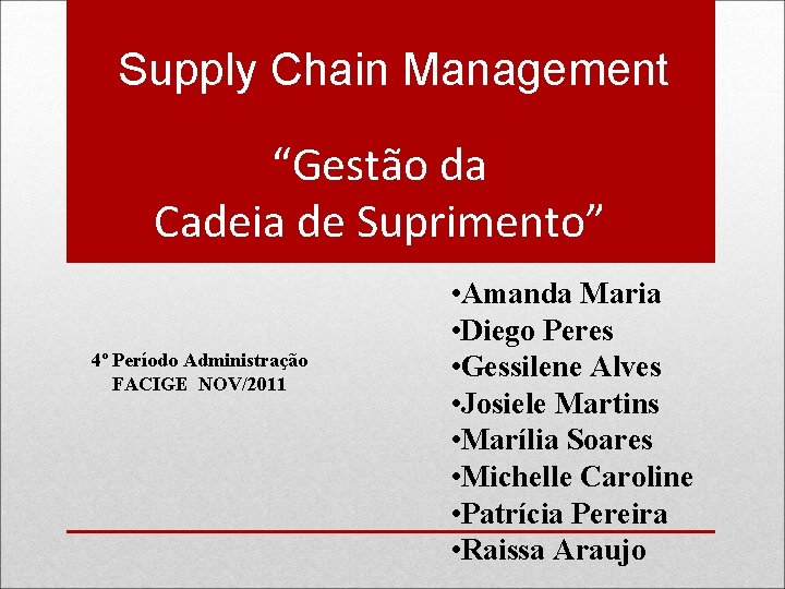 Supply Chain Management “Gestão da Cadeia de Suprimento” 4º Período Administração FACIGE NOV/2011 •