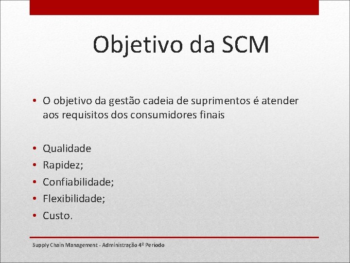 Objetivo da SCM • O objetivo da gestão cadeia de suprimentos é atender aos