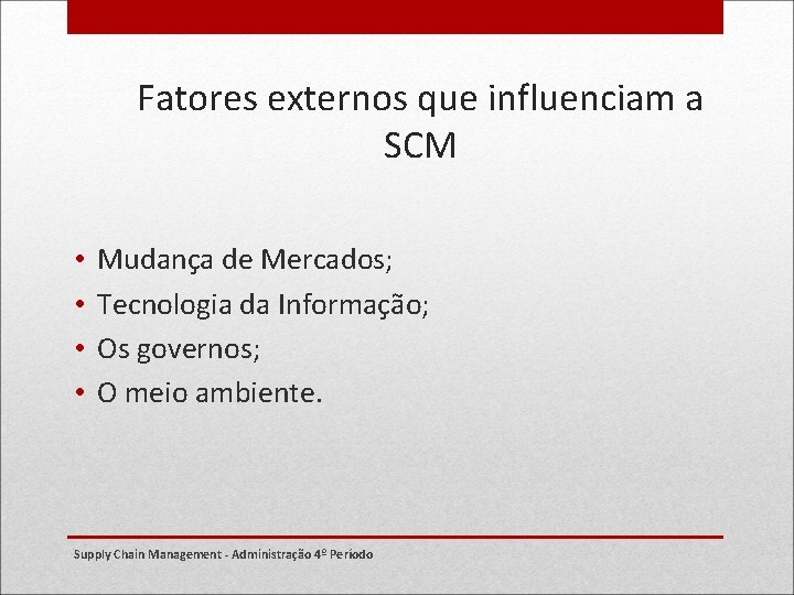 Fatores externos que influenciam a SCM • • Mudança de Mercados; Tecnologia da Informação;