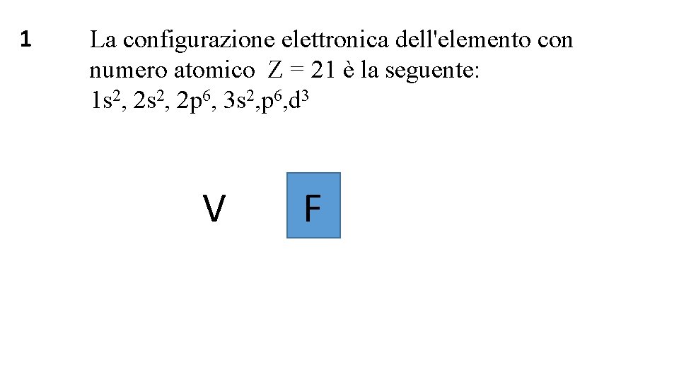 1 La configurazione elettronica dell'elemento con numero atomico Z = 21 è la seguente: