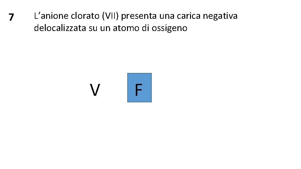 7 L’anione clorato (VII) presenta una carica negativa delocalizzata su un atomo di ossigeno