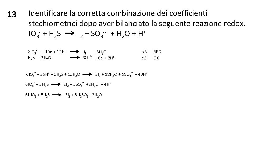 13 Identificare la corretta combinazione dei coefficienti stechiometrici dopo aver bilanciato la seguente reazione