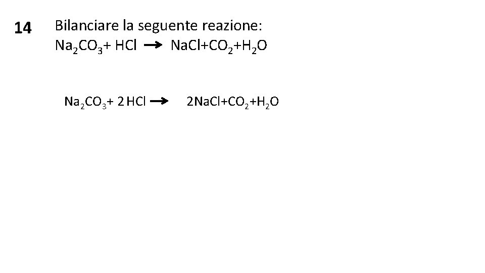 14 Bilanciare la seguente reazione: Na 2 CO 3+ HCl Na. Cl+CO 2+H 2