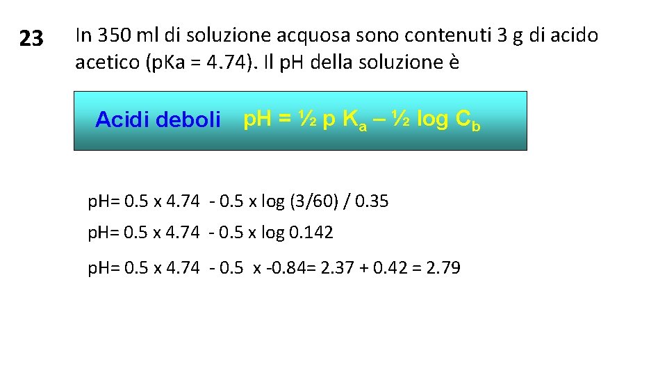 23 In 350 ml di soluzione acquosa sono contenuti 3 g di acido acetico