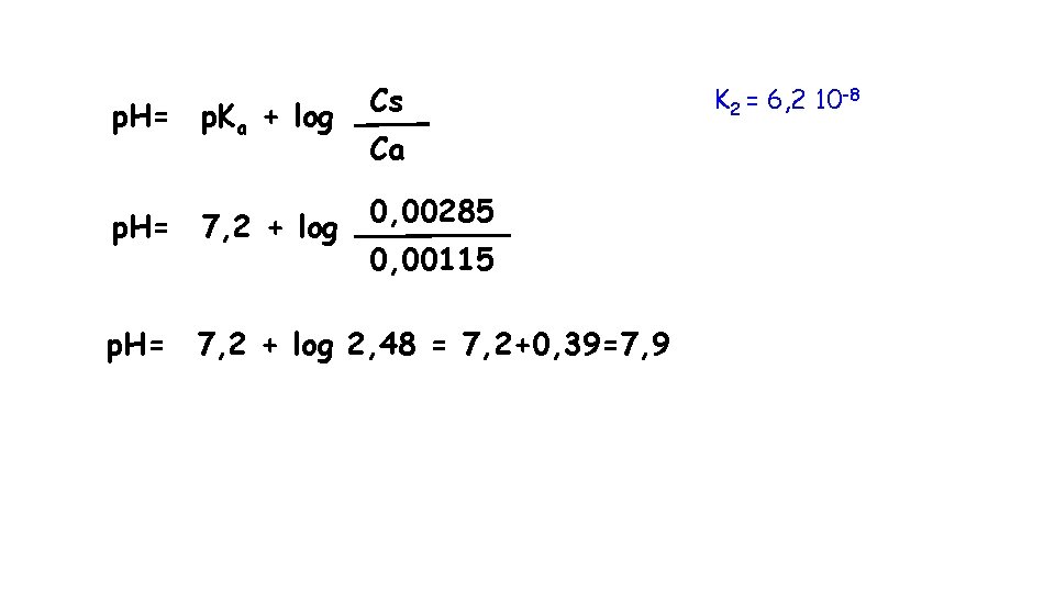 p. H= p. Ka + log Cs Ca 0, 00285 p. H= 7, 2