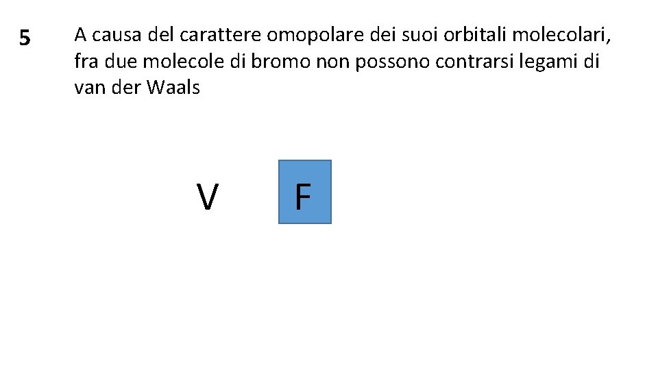 5 A causa del carattere omopolare dei suoi orbitali molecolari, fra due molecole di