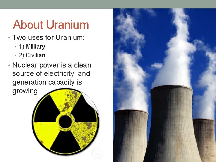 About Uranium • Two uses for Uranium: • 1) Military • 2) Civilian •