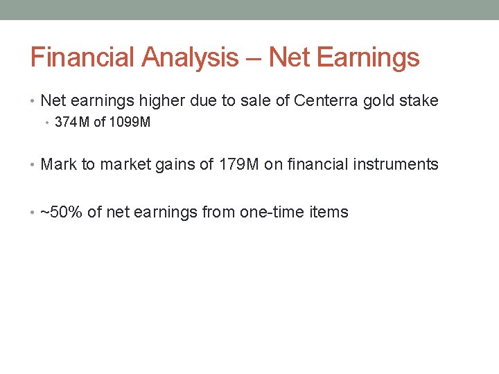Financial Analysis – Net Earnings • Net earnings higher due to sale of Centerra