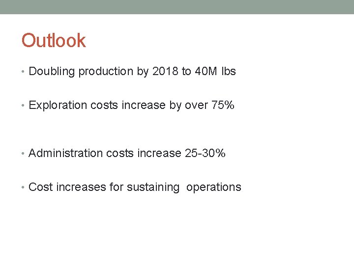 Outlook • Doubling production by 2018 to 40 M lbs • Exploration costs increase