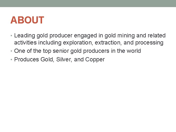 ABOUT • Leading gold producer engaged in gold mining and related activities including exploration,