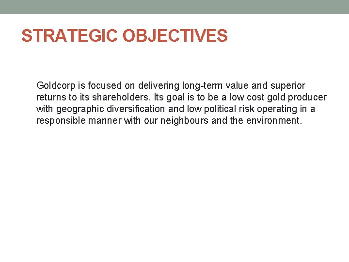 STRATEGIC OBJECTIVES Goldcorp is focused on delivering long-term value and superior returns to its